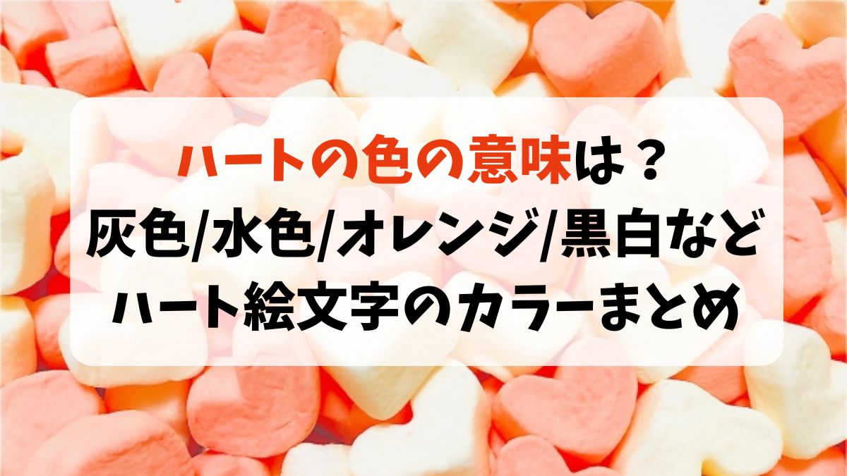 ハートの色の意味は？灰色/水色/オレンジ/黒白などハート絵文字のカラーまとめ