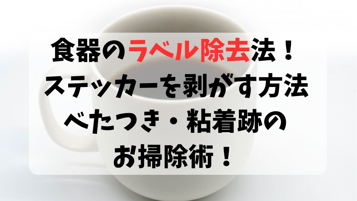 食器のラベル除去法！ステッカーを剥がす方法とべたつき・粘着跡のお掃除術！