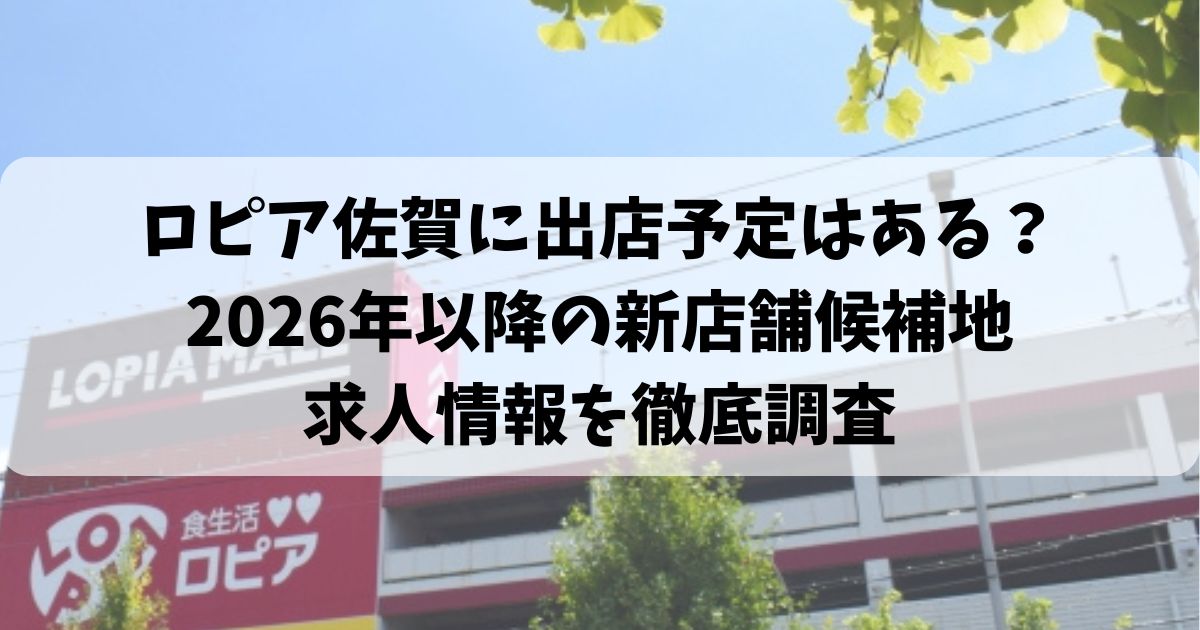 ロピア佐賀に出店予定はある？2026年以降の新店舗候補地・求人情報を徹底調査