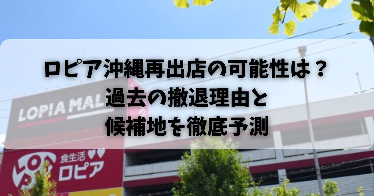 ロピア沖縄再出店の可能性は？過去の撤退理由と候補地を徹底予測